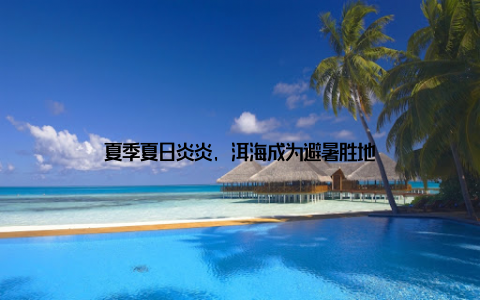 夏季夏日炎炎, 洱海成为避暑胜地
