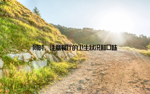 同时, 注意餐厅的卫生状况和口味