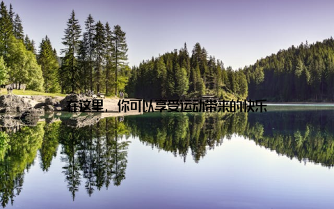 在这里, 你可以享受运动带来的快乐