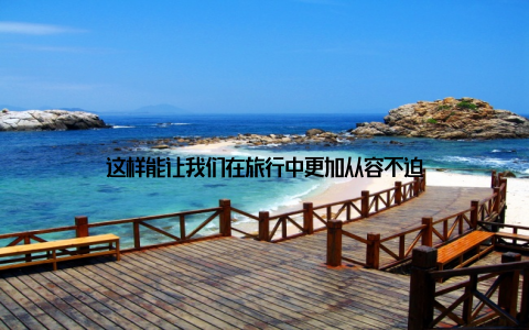 这样能让我们在旅行中更加从容不迫