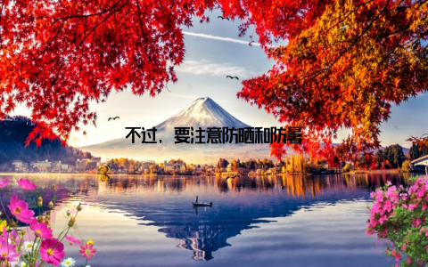 不过, 要注意防晒和防暑